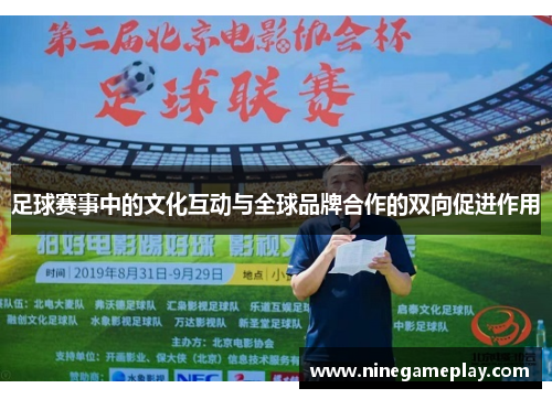 足球赛事中的文化互动与全球品牌合作的双向促进作用