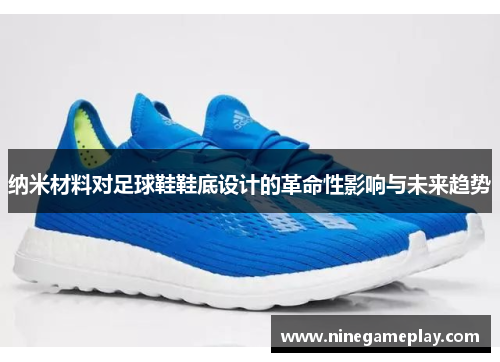 纳米材料对足球鞋鞋底设计的革命性影响与未来趋势