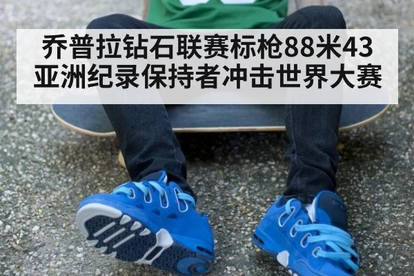 乔普拉钻石联赛标枪88米43 亚洲纪录保持者冲击世界大赛（jiuyou）