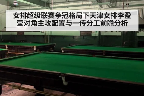 女排超级联赛争冠格局下天津女排李盈莹对角主攻配置与一传分工前瞻分析